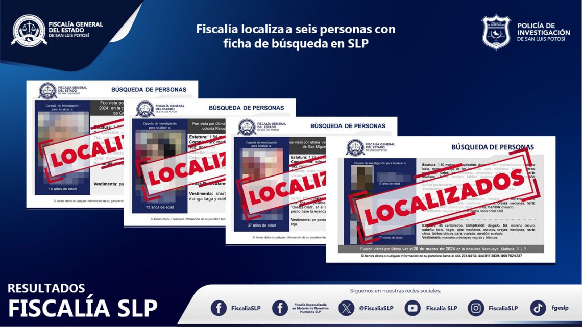INFORMA FISCALÍA POTOSINA LOCALIZACIÓN DE SEIS PERSONAS CON FICHA DE BÚSQUEDA EN SLP INFORMA FISCALÍA POTOSINA LOCALIZACIÓN DE SEIS PERSONAS CON FICHA DE BÚSQUEDA EN SLP